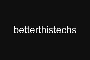 betterthistechs