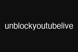 unblockyoutubelive