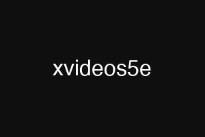 xvideos5e