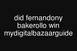 did fernandony bakerollo win mydigitalbazaarguide