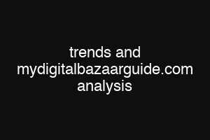 trends and mydigitalbazaarguide.com analysis